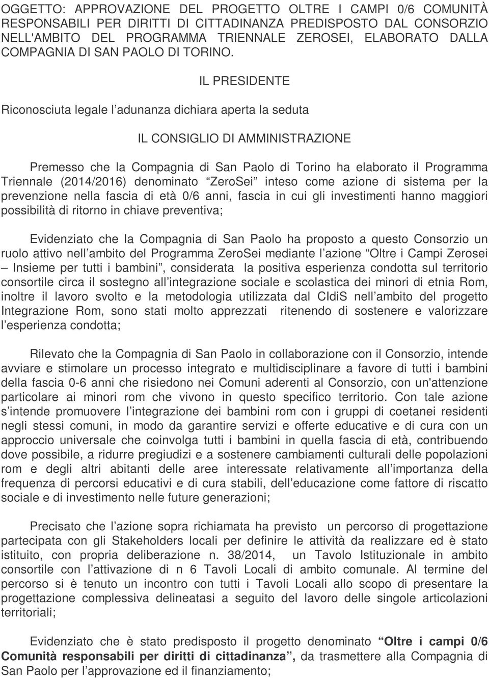 IL PRESIDENTE Riconosciuta legale l adunanza dichiara aperta la seduta IL CONSIGLIO DI AMMINISTRAZIONE Premesso che la Compagnia di San Paolo di Torino ha elaborato il Programma Triennale (2014/2016)