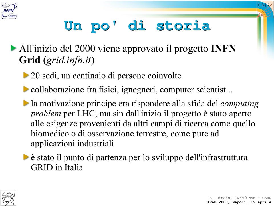 .. la motivazione principe era rispondere alla sfida del computing problem per LHC, ma sin dall'inizio il progetto è stato aperto alle