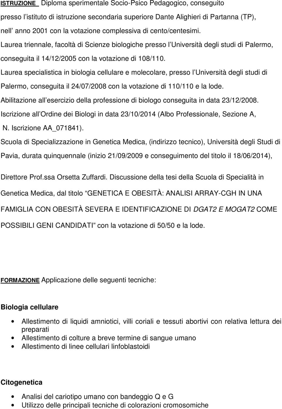 Laurea specialistica in biologia cellulare e molecolare, presso l Università degli studi di Palermo, conseguita il 24/07/2008 con la votazione di 110/110 e la lode.