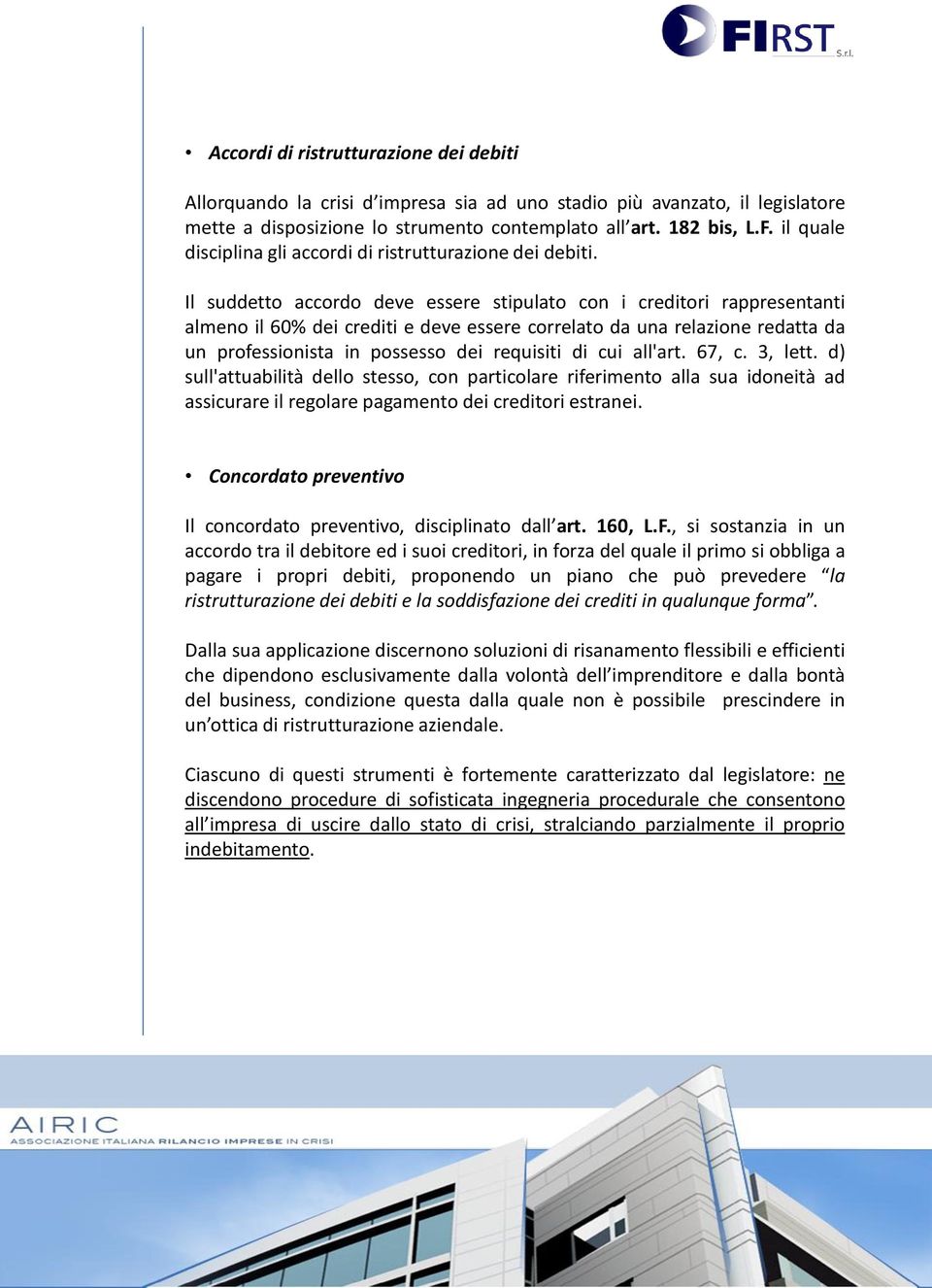 Il suddetto accordo deve essere stipulato con i creditori rappresentanti almeno il 60% dei crediti e deve essere correlato da una relazione redatta da un professionista in possesso dei requisiti di