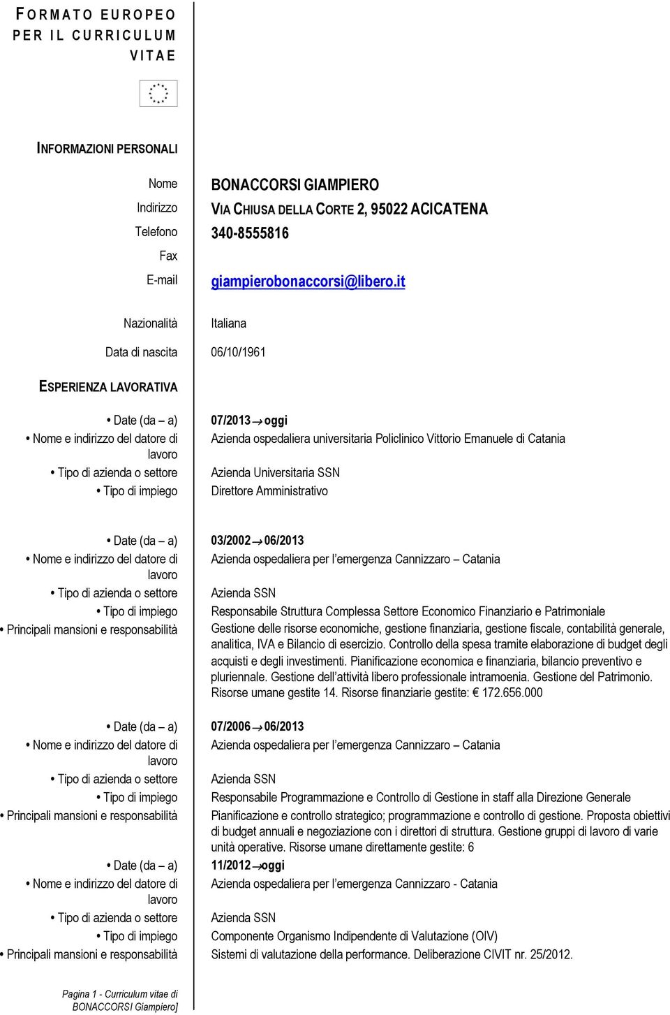 it Nazionalità Italiana Data di nascita 06/10/1961 ESPERIENZA LAVORATIVA 07/2013 oggi Azienda ospedaliera universitaria Policlinico Vittorio Emanuele di Catania Azienda Universitaria SSN Direttore