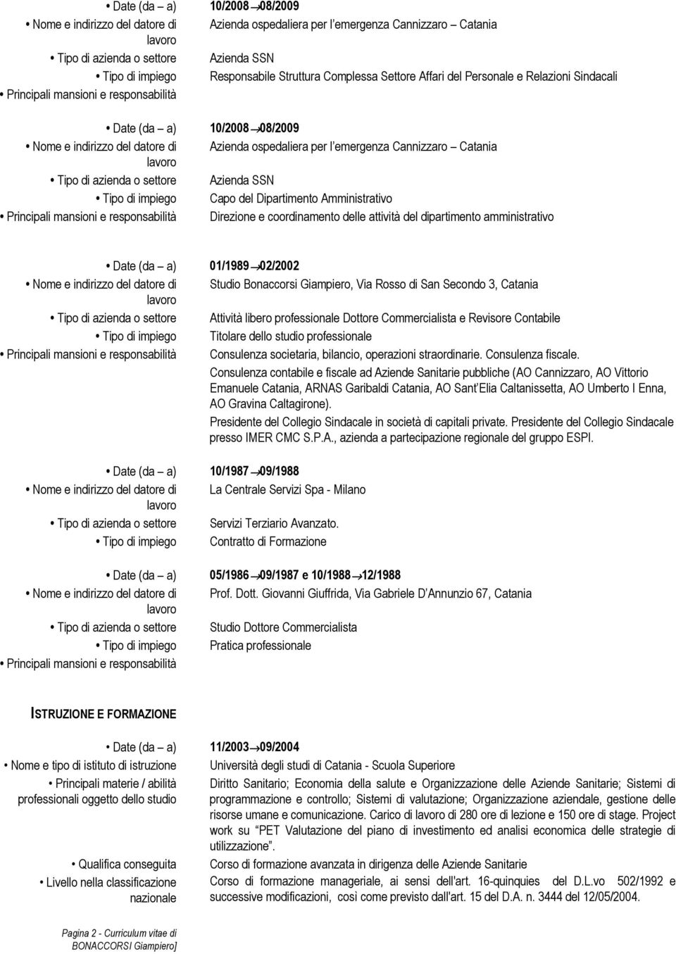 attività del dipartimento amministrativo Principali mansioni e responsabilità Principali mansioni e responsabilità 01/1989 02/2002 Studio Bonaccorsi Giampiero, Via Rosso di San Secondo 3, Catania