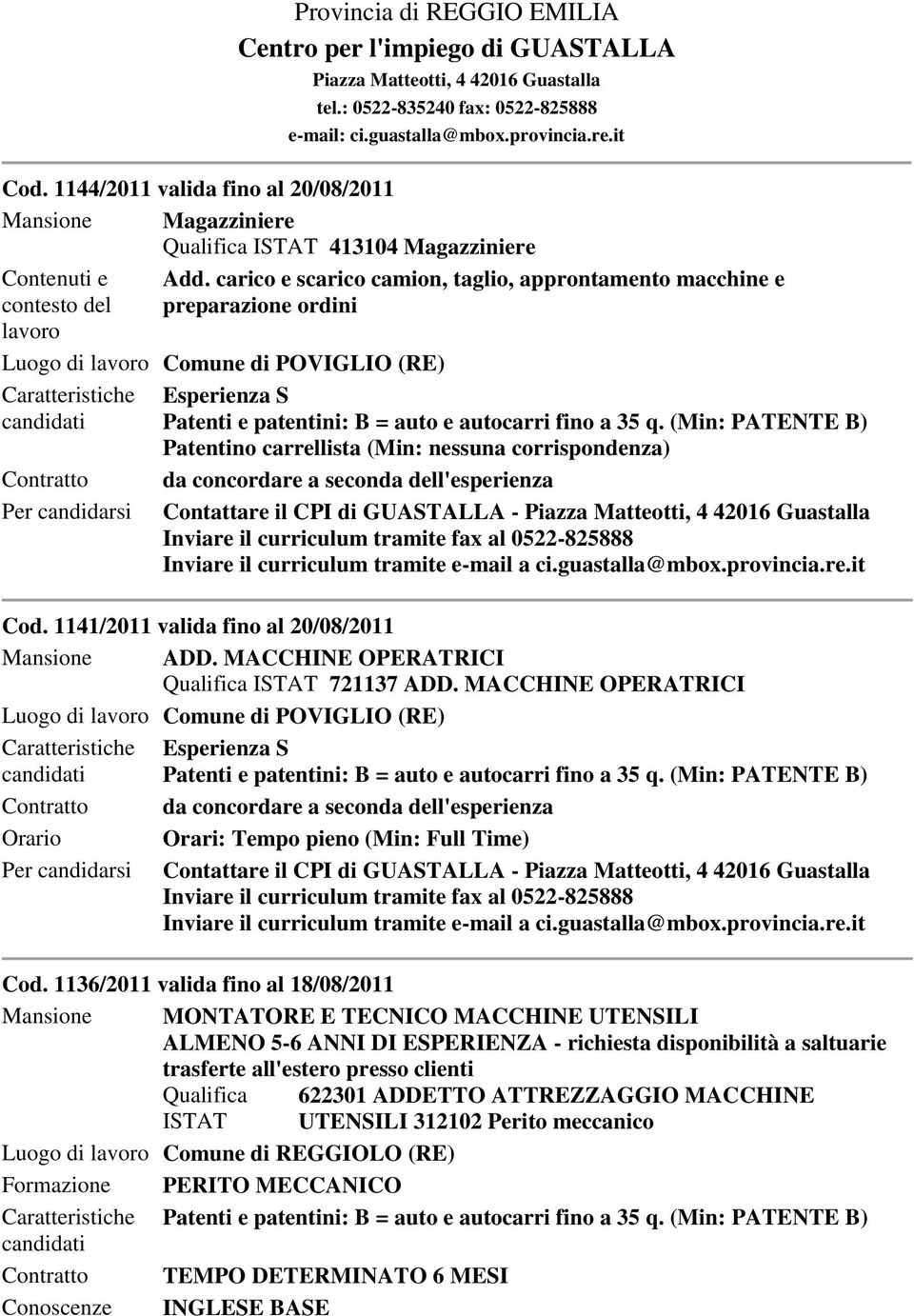 carico e scarico camion, taglio, approntamento macchine e preparazione ordini Luogo di Comune di POVIGLIO (RE) Caratteristiche Contratto Esperienza S Patenti e patentini: B = auto e autocarri fino a