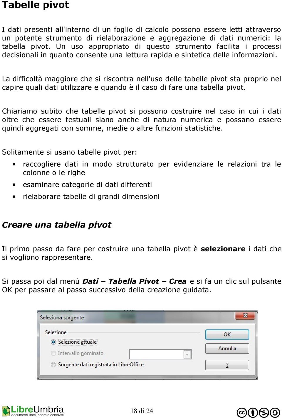 La difficoltà maggiore che si riscontra nell'uso delle tabelle pivot sta proprio nel capire quali dati utilizzare e quando è il caso di fare una tabella pivot.