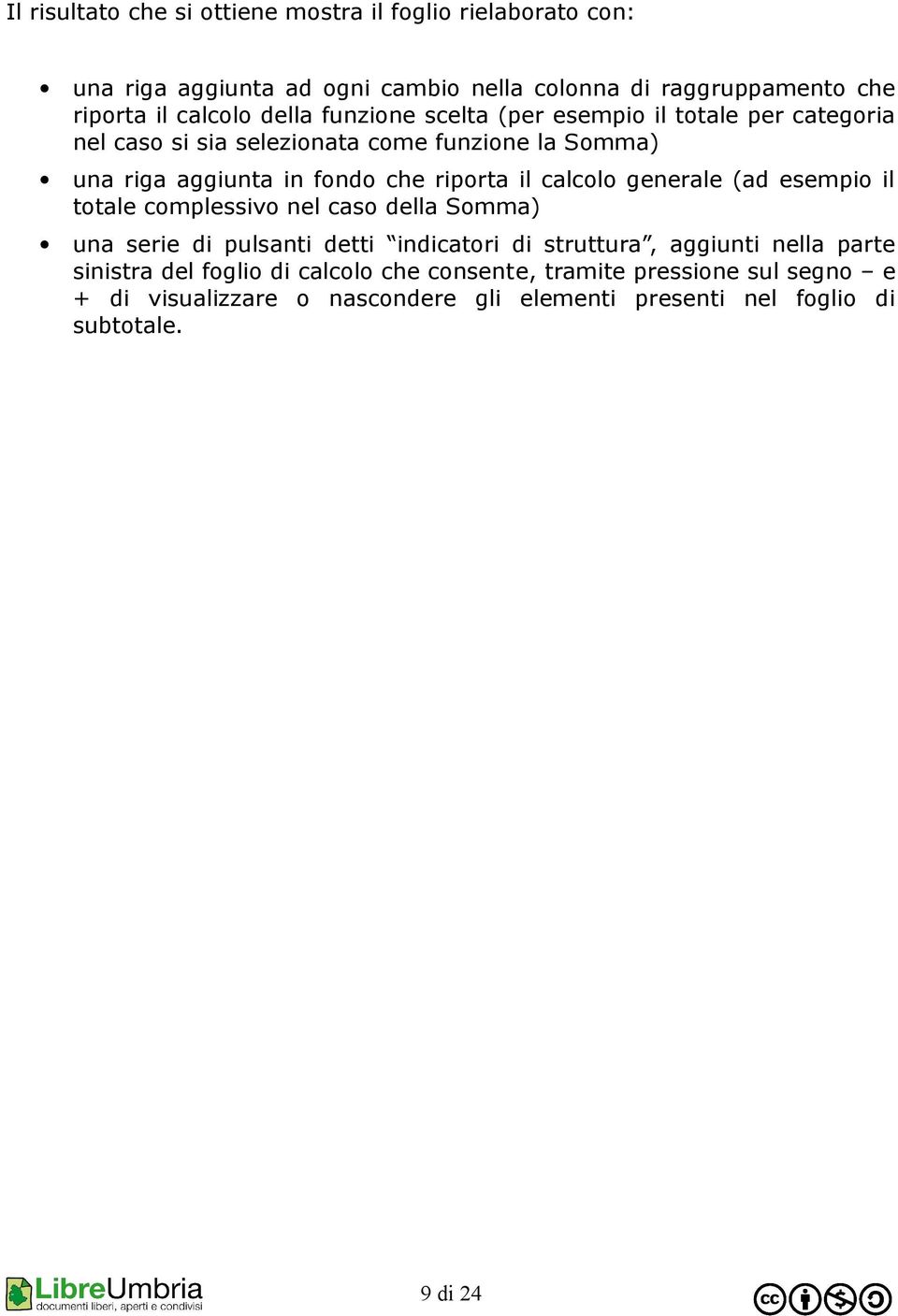 calcolo generale (ad esempio il totale complessivo nel caso della Somma) una serie di pulsanti detti indicatori di struttura, aggiunti nella parte