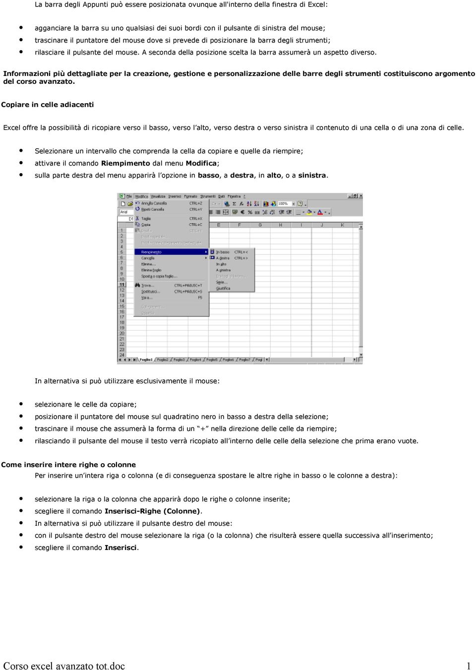 Informazioni più dettagliate per la creazione, gestione e personalizzazione delle barre degli strumenti costituiscono argomento del corso avanzato.