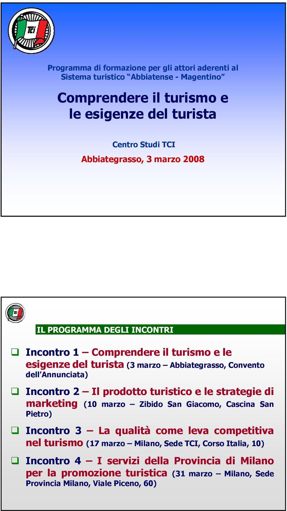 Incontro 2 Il prodotto turistico e le strategie di marketing (10 marzo Zibido San Giacomo, Cascina San Pietro) Incontro 3 La qualità come leva competitiva nel turismo