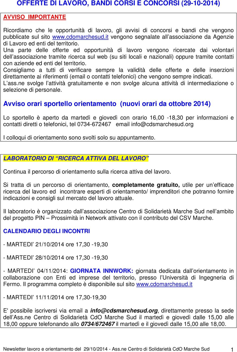 Una parte delle offerte ed opportunità di lavoro vengono ricercate dai volontari dell associazione tramite ricerca sul web (su siti locali e nazionali) oppure tramite contatti con aziende ed enti del