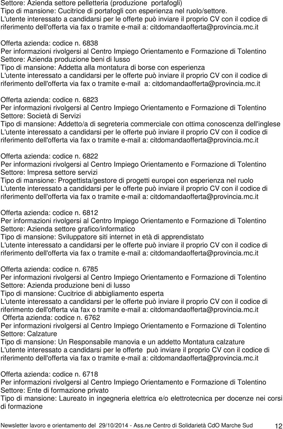 6838 Settore: Azienda produzione beni di lusso Tipo di mansione: Addetta alla montatura di borse con esperienza  6823 Settore: Società di Servizi Tipo di mansione: Addetto/a di segreteria commerciale