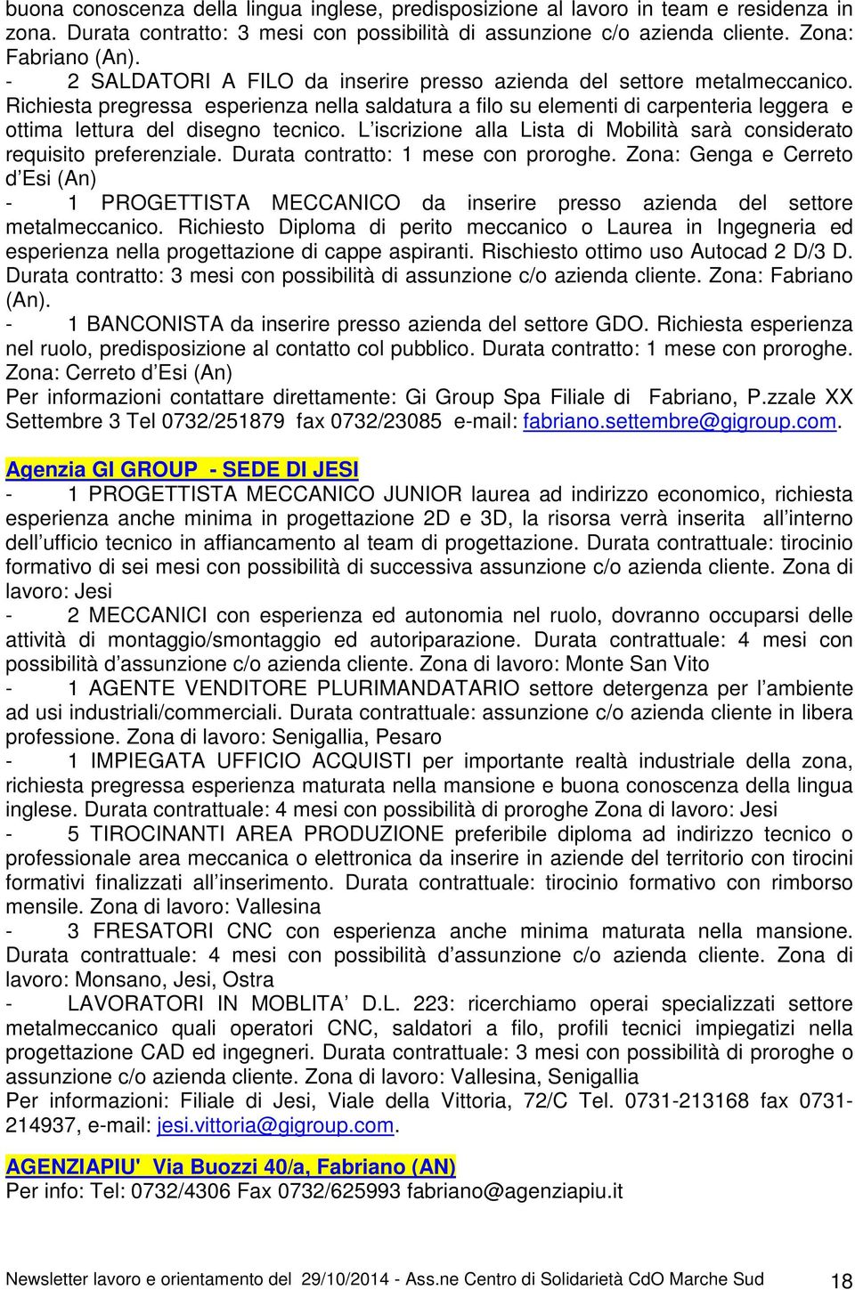 Richiesta pregressa esperienza nella saldatura a filo su elementi di carpenteria leggera e ottima lettura del disegno tecnico.