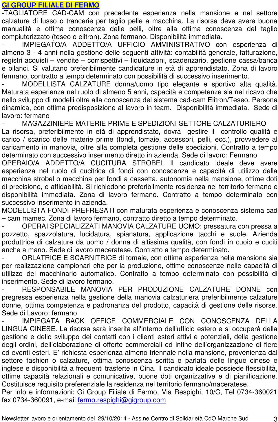 - IMPIEGATO/A ADDETTO/A UFFICIO AMMINISTRATIVO con esperienza di almeno 3-4 anni nella gestione delle seguenti attività: contabilità generale, fatturazione, registri acquisti vendite corrispettivi