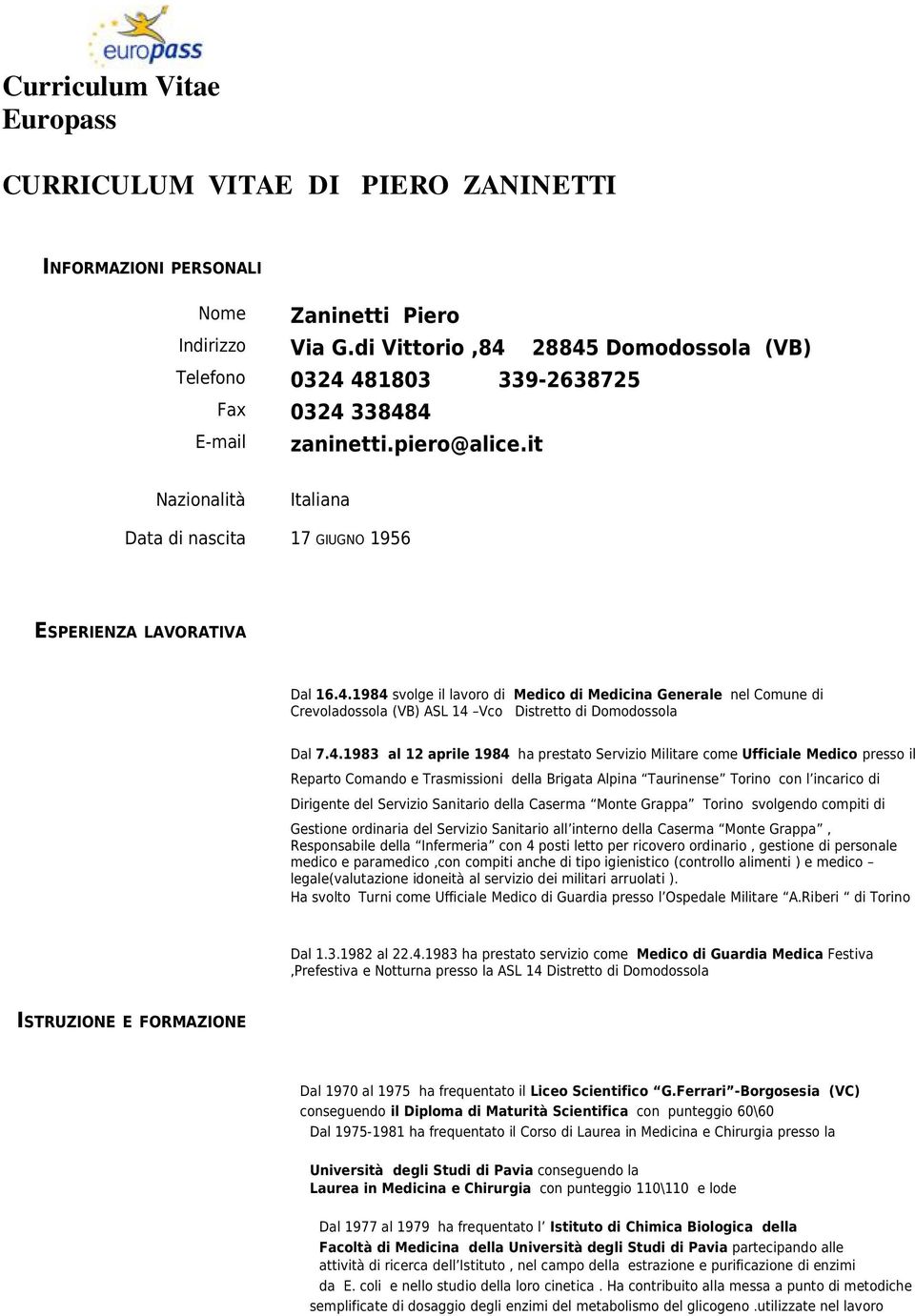 4.1984 svolge il lavoro di Medico di Medicina Generale nel Comune di Crevoladossola (VB) ASL 14 Vco Distretto di Domodossola Dal 7.4.1983 al 12 aprile 1984 ha prestato Servizio Militare come