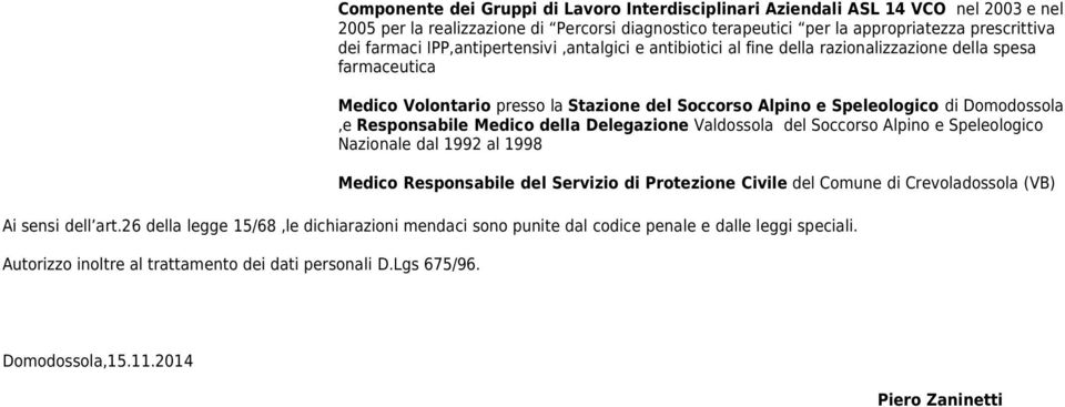 Responsabile Medico della Delegazione Valdossola del Soccorso Alpino e Speleologico Nazionale dal 1992 al 1998 Medico Responsabile del Servizio di Protezione Civile del Comune di Crevoladossola (VB)