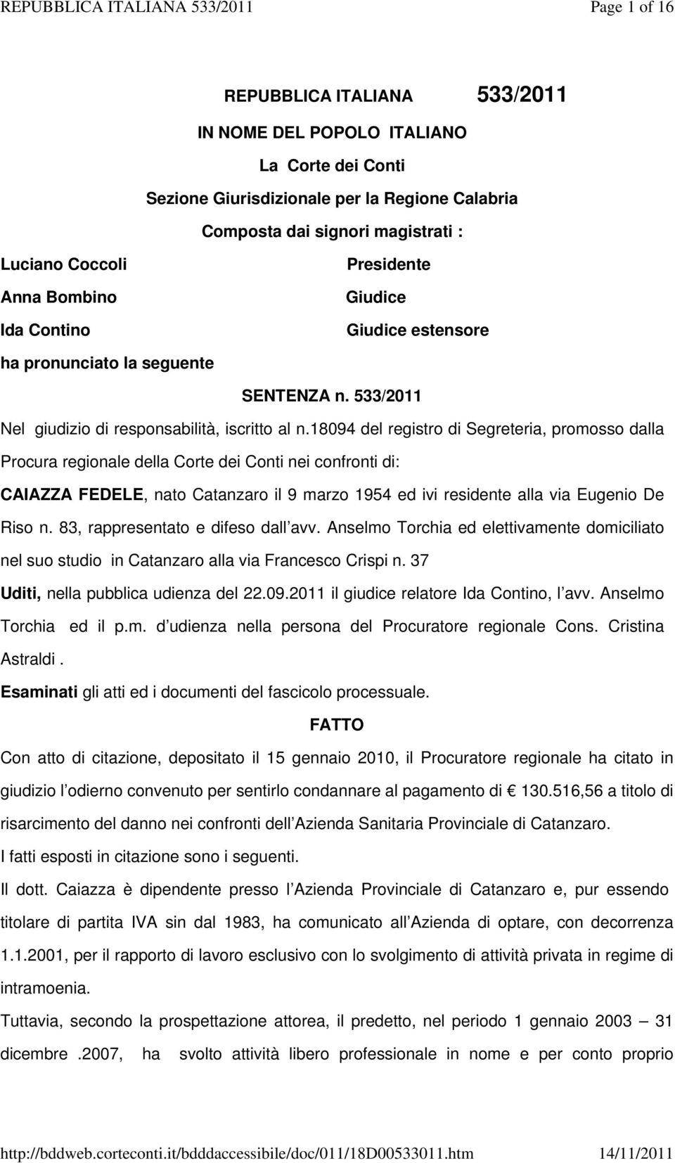 18094 del registro di Segreteria, promosso dalla Procura regionale della Corte dei Conti nei confronti di: CAIAZZA FEDELE, nato Catanzaro il 9 marzo 1954 ed ivi residente alla via Eugenio De Riso n.