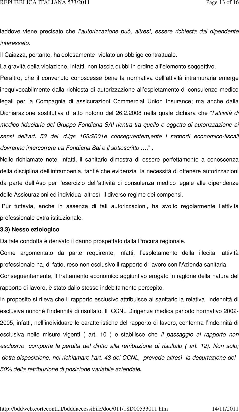 Peraltro, che il convenuto conoscesse bene la normativa dell attività intramuraria emerge inequivocabilmente dalla richiesta di autorizzazione all espletamento di consulenze medico legali per la