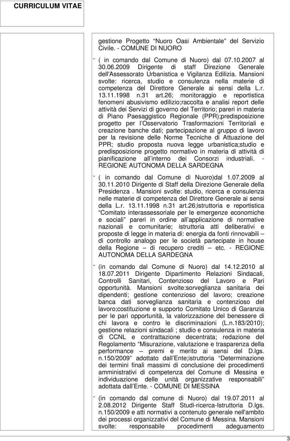 Mansioni svolte: ricerca, studio e consulenza nella materie di competenza del Direttore Generale ai sensi della L.r. 13.11.1998 n.31 art.