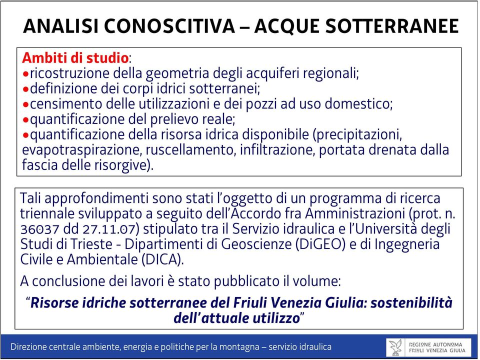 delle risorgive). Tali approfondimenti sono stati l oggetto di un programma di ricerca triennale sviluppato a seguito dell Accordo fra Amministrazioni (prot. n. 36037 dd 27.11.