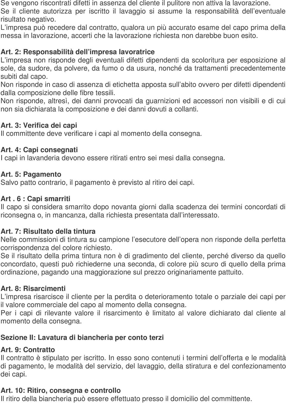 L impresa può recedere dal contratto, qualora un più accurato esame del capo prima della messa in lavorazione, accerti che la lavorazione richiesta non darebbe buon esito. Art.