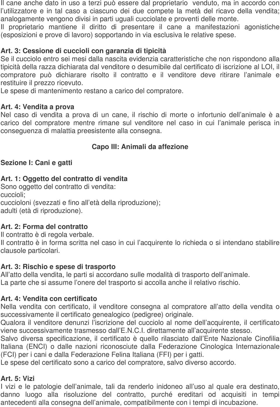 Il proprietario mantiene il diritto di presentare il cane a manifestazioni agonistiche (esposizioni e prove di lavoro) sopportando in via esclusiva le relative spese. Art.