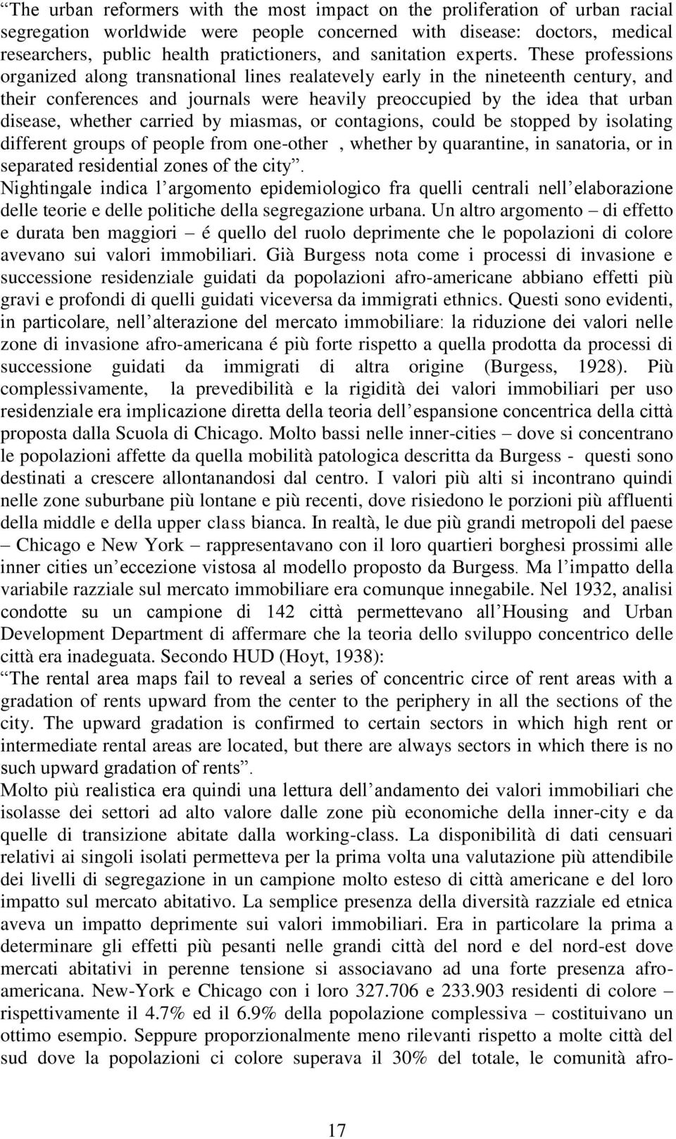 These professions organized along transnational lines realatevely early in the nineteenth century, and their conferences and journals were heavily preoccupied by the idea that urban disease, whether