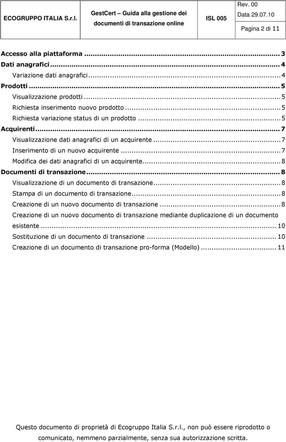 .. 7 Modifica dei dati anagrafici di un acquirente... 8 Documenti di transazione... 8 Visualizzazione di un documento di transazione... 8 Stampa di un documento di transazione.