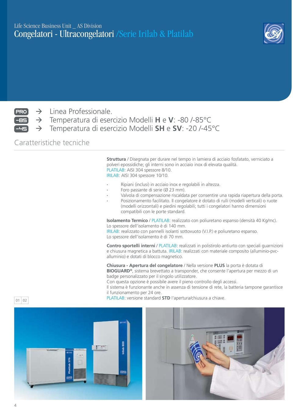 fosfatato, verniciato a polveri epossidiche; gli interni sono in acciaio inox di elevata qualità. PLATILAB: AISI 304 spessore 8/10. IRILAB: AISI 304 spessore 10/10.