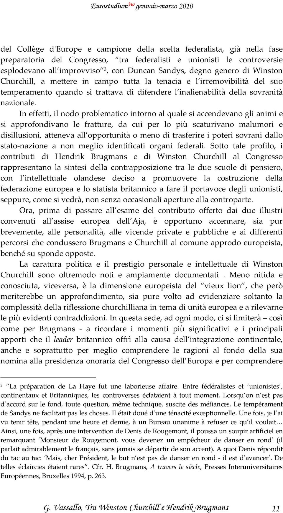 In effetti, il nodo problematico intorno al quale si accendevano gli animi e si approfondivano le fratture, da cui per lo più scaturivano malumori e disillusioni, atteneva all opportunità o meno di