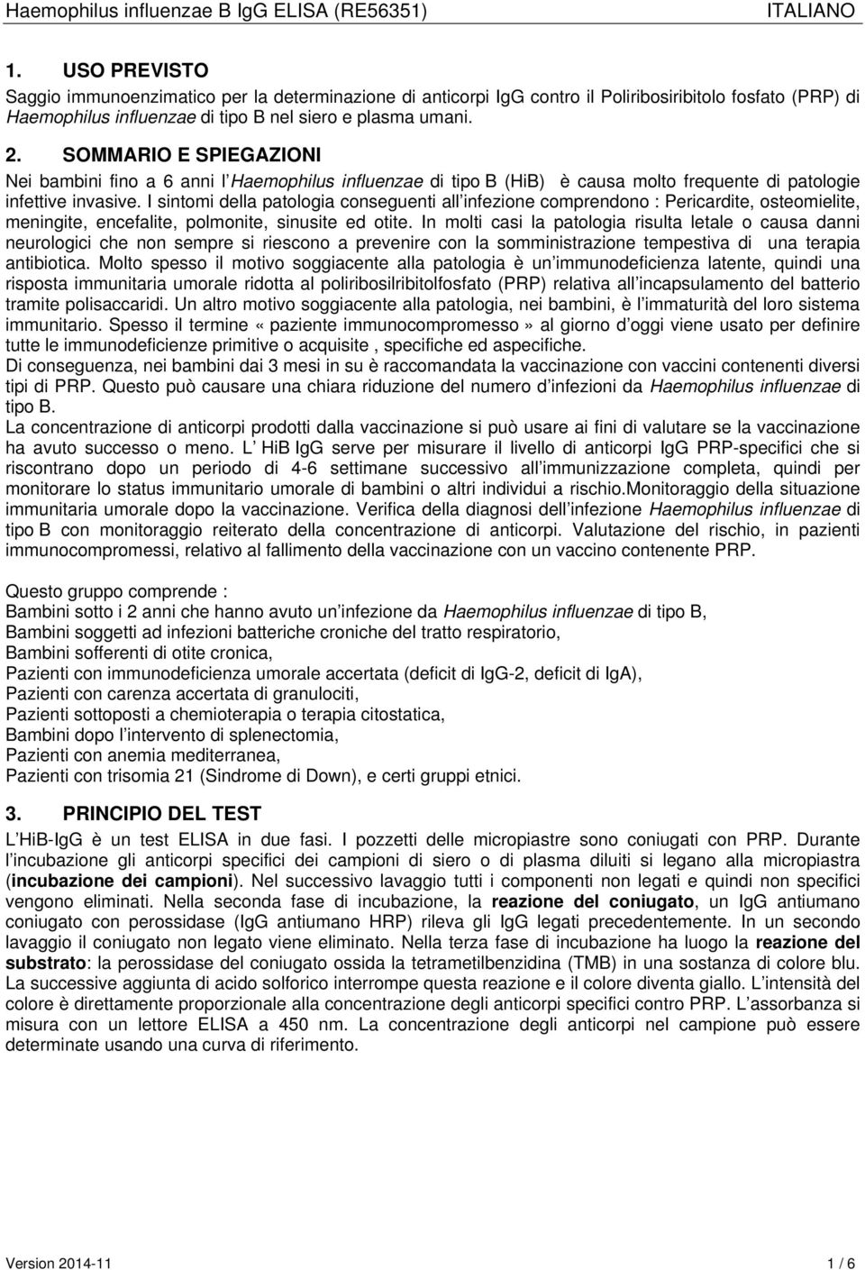 I sintomi della patologia conseguenti all infezione comprendono : Pericardite, osteomielite, meningite, encefalite, polmonite, sinusite ed otite.