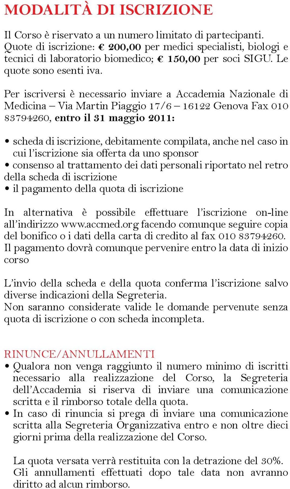 Per iscriversi è necessario inviare a Accademia Nazionale di Medicina Via Martin Piaggio 17/6 16122 Genova Fax 010 83794260, entro il 31 maggio 2011: scheda di iscrizione, debitamente compilata,