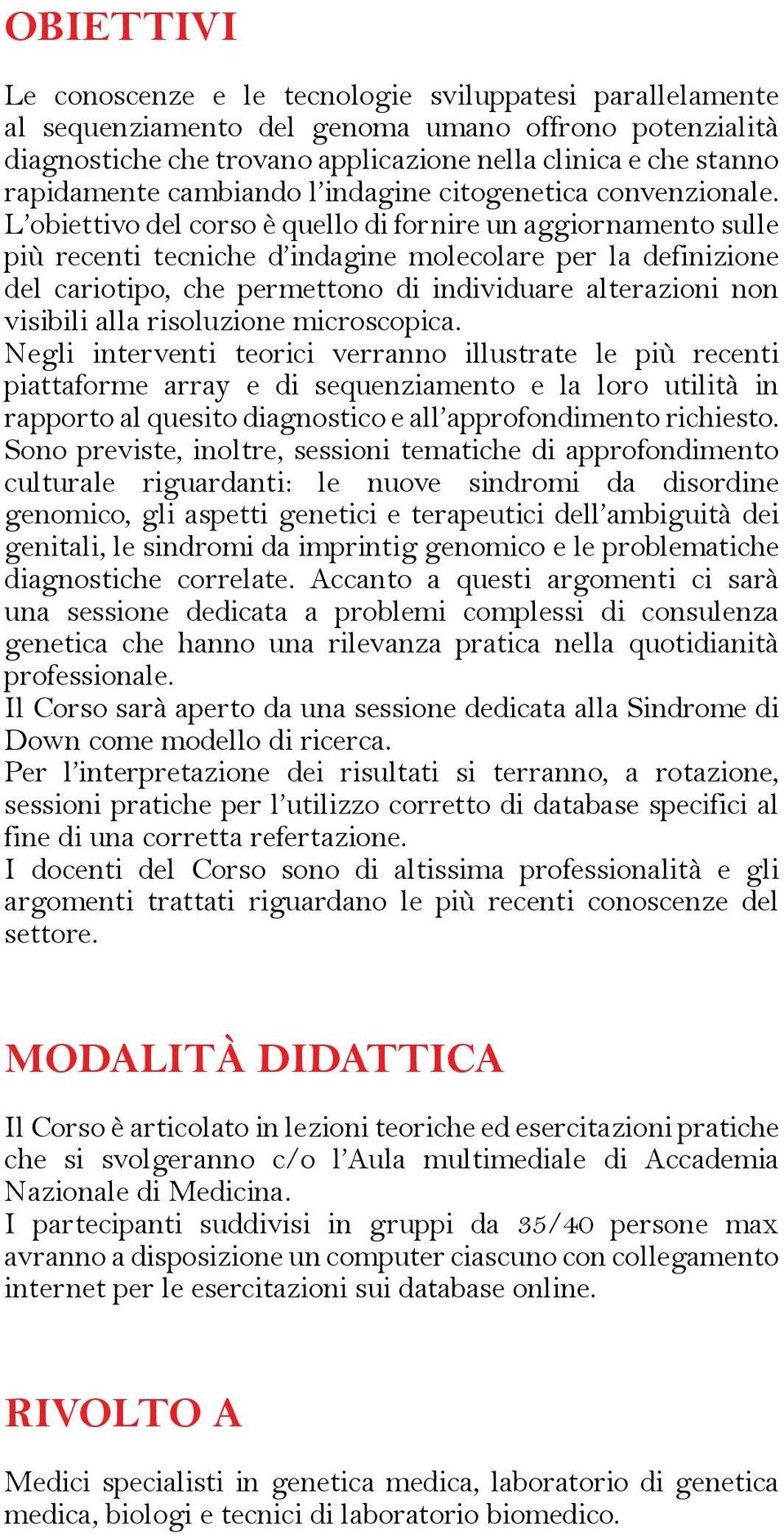 L obiettivo del corso è quello di fornire un aggiornamento sulle più recenti tecniche d indagine molecolare per la definizione del cariotipo, che permettono di individuare alterazioni non visibili