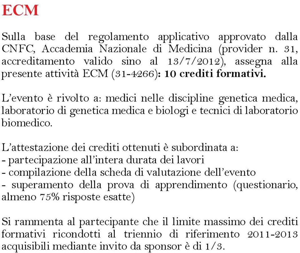 L evento è rivolto a: medici nelle discipline genetica medica, laboratorio di genetica medica e biologi e tecnici di laboratorio biomedico.