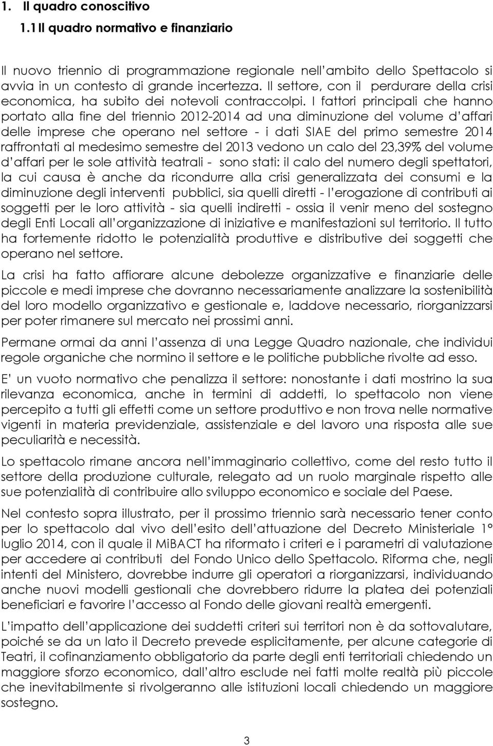 I fattori principali che hanno portato alla fine del triennio 2012-2014 ad una diminuzione del volume d affari delle imprese che operano nel settore - i dati SIAE del primo semestre 2014 raffrontati