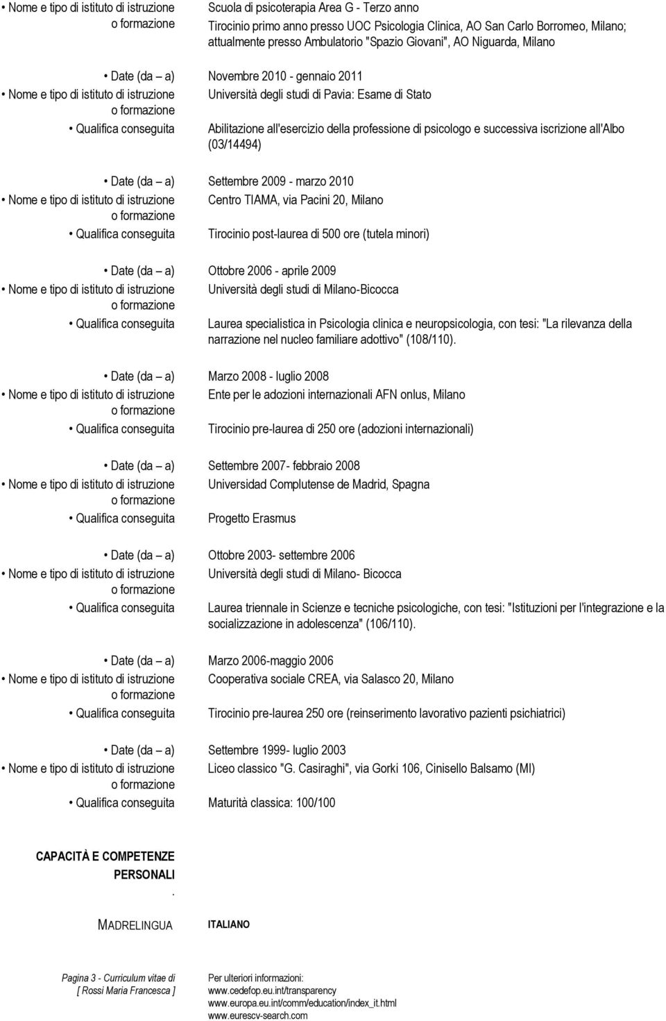 all'esercizio della professione di psicologo e successiva iscrizione all'albo (03/14494) Settembre 2009 - marzo 2010 Nome e tipo di istituto di istruzione Centro TIAMA, via Pacini 20, Milano