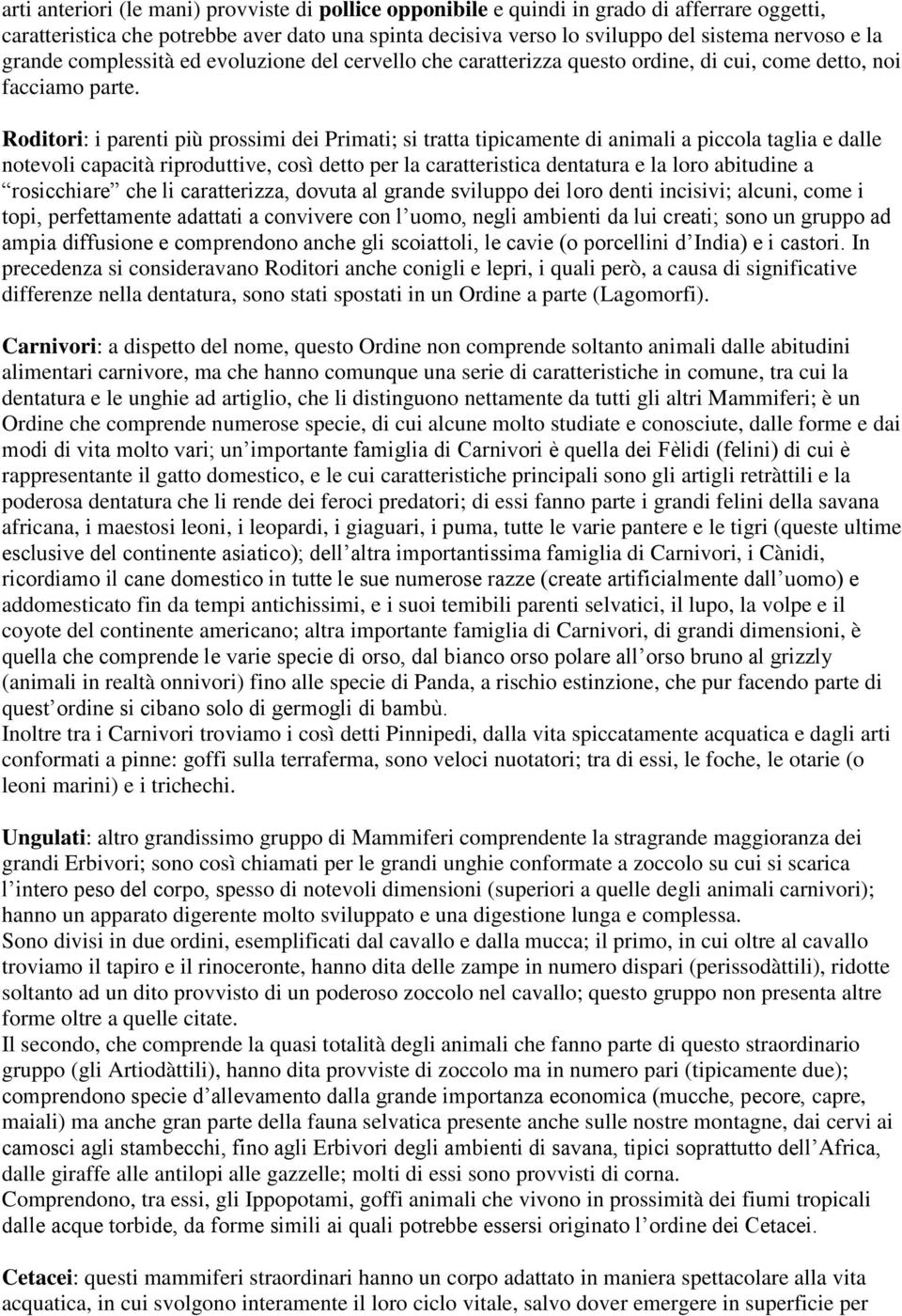 Roditori: i parenti più prossimi dei Primati; si tratta tipicamente di animali a piccola taglia e dalle notevoli capacità riproduttive, così detto per la caratteristica dentatura e la loro abitudine