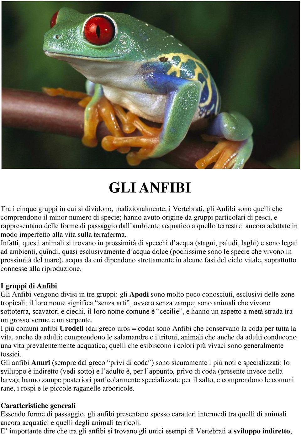 Infatti, questi animali si trovano in prossimità di specchi d acqua (stagni, paludi, laghi) e sono legati ad ambienti, quindi, quasi esclusivamente d acqua dolce (pochissime sono le specie che vivono