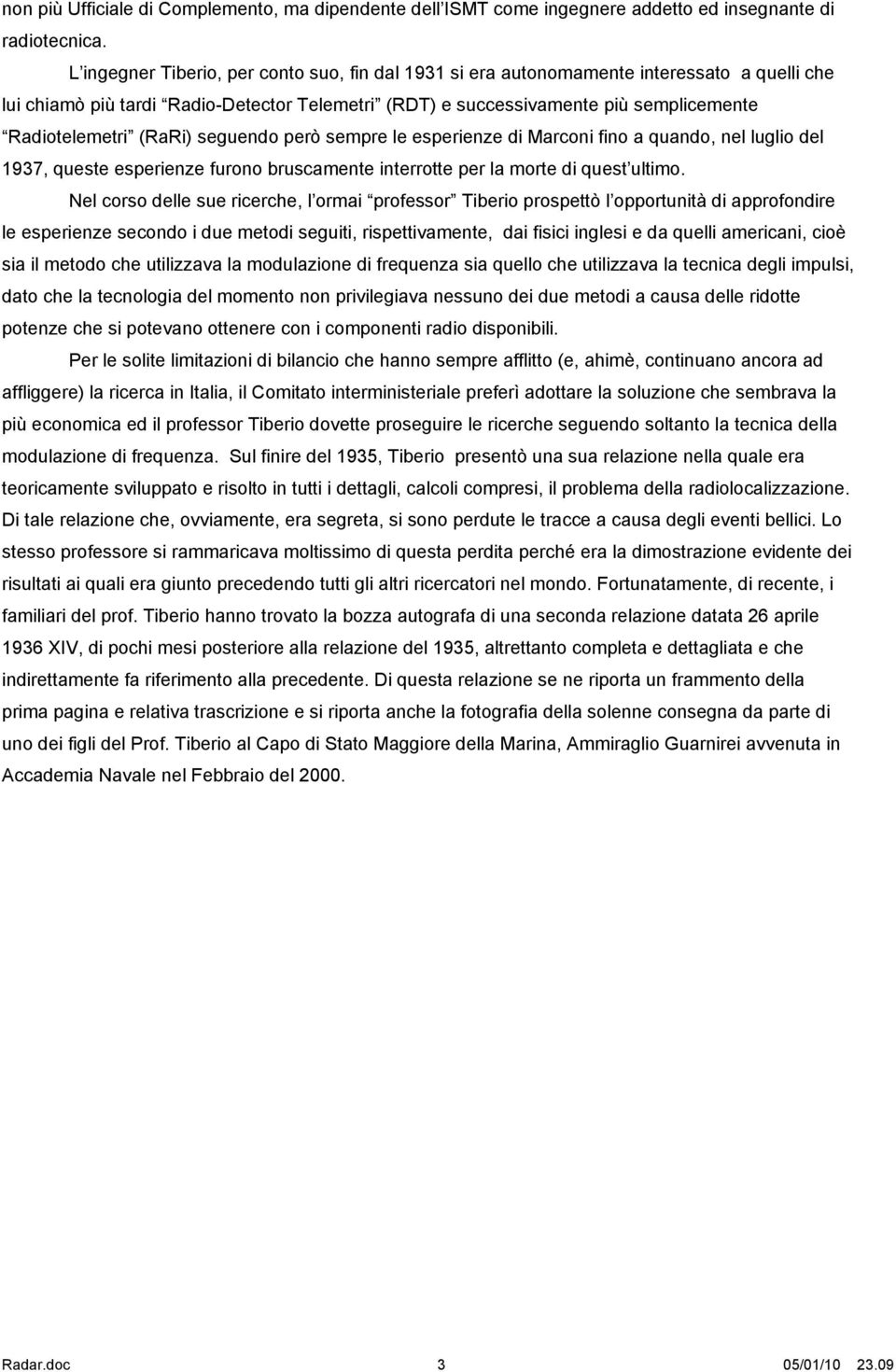 (RaRi) seguendo però sempre le esperienze di Marconi fino a quando, nel luglio del 1937, queste esperienze furono bruscamente interrotte per la morte di quest ultimo.