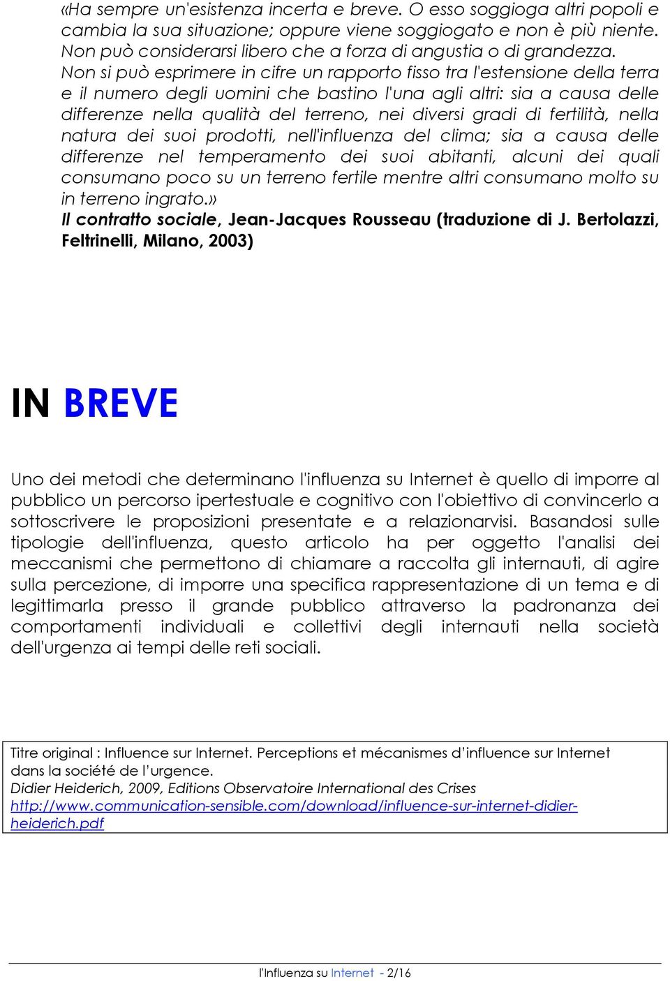 Non si può esprimere in cifre un rapporto fisso tra l'estensione della terra e il numero degli uomini che bastino l'una agli altri: sia a causa delle differenze nella qualità del terreno, nei diversi