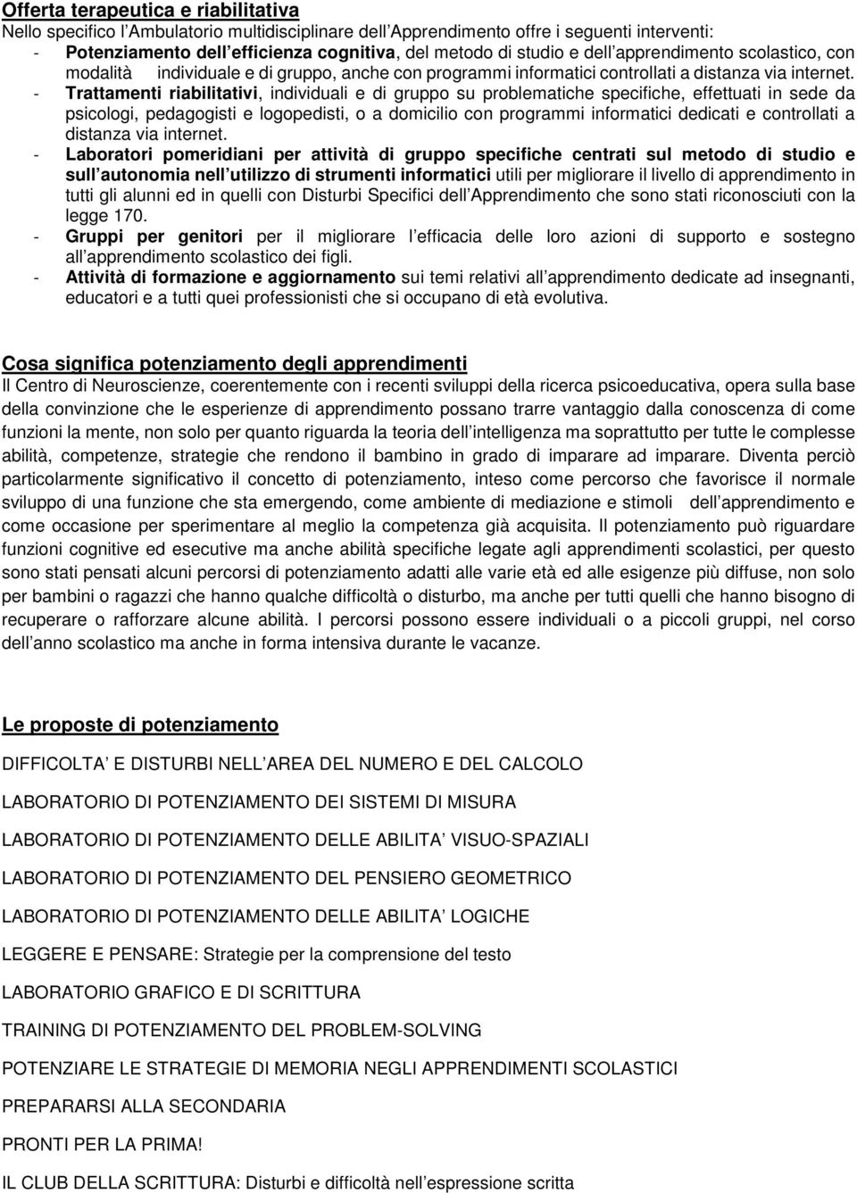 - Trattamenti riabilitativi, individuali e di gruppo su problematiche specifiche, effettuati in sede da psicologi, pedagogisti e logopedisti, o a domicilio con programmi informatici dedicati e