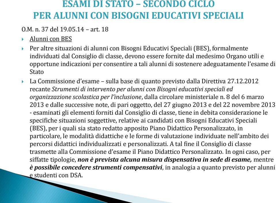 classe, devono essere fornite dal medesimo Organo utili e opportune indicazioni per consentire a tali alunni di sostenere adeguatamente l esame di Stato La Commissione d esame sulla base di quanto