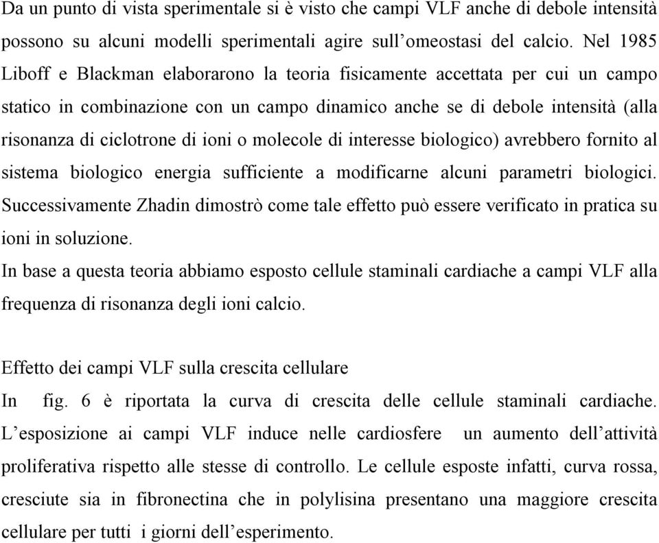 ioni o molecole di interesse biologico) avrebbero fornito al sistema biologico energia sufficiente a modificarne alcuni parametri biologici.