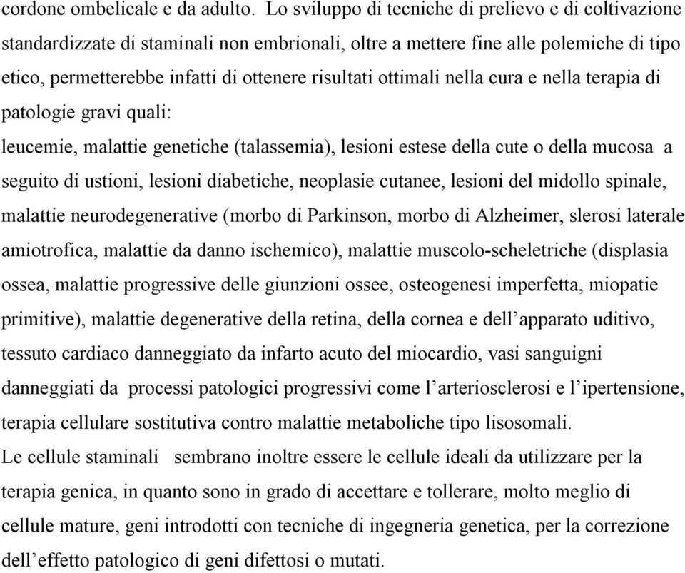 ottimali nella cura e nella terapia di patologie gravi quali: leucemie, malattie genetiche (talassemia), lesioni estese della cute o della mucosa a seguito di ustioni, lesioni diabetiche, neoplasie