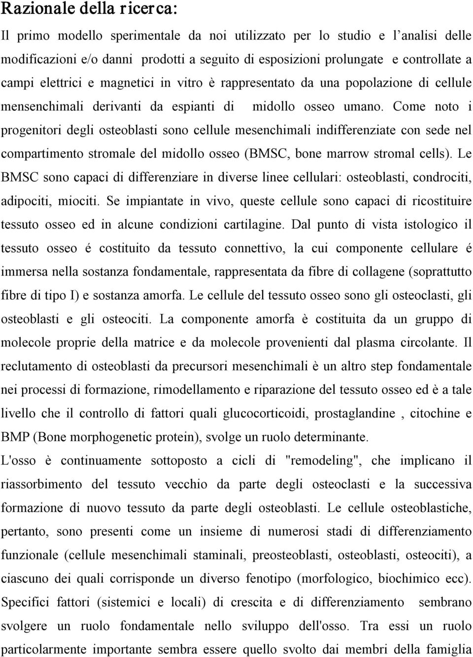 Come noto i progenitori degli osteoblasti sono cellule mesenchimali indifferenziate con sede nel compartimento stromale del midollo osseo (BMSC, bone marrow stromal cells).