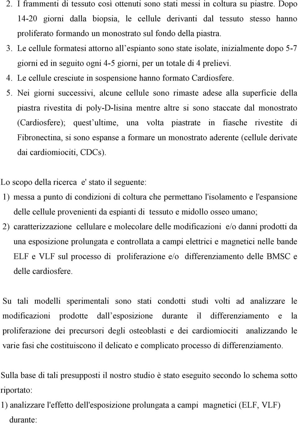 Le cellule formatesi attorno all espianto sono state isolate, inizialmente dopo 5 7 giorni ed in seguito ogni 4 5 giorni, per un totale di 4 prelievi. 4. Le cellule cresciute in sospensione hanno formato Cardiosfere.