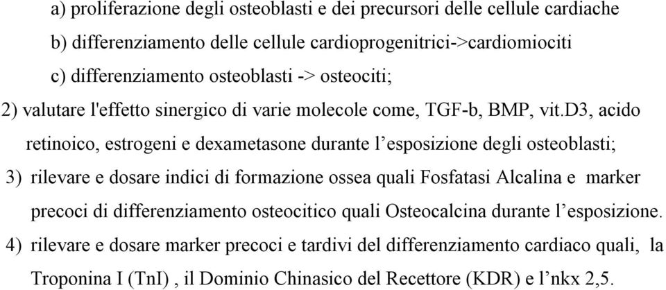 d3, acido retinoico, estrogeni e dexametasone durante l esposizione degli osteoblasti; 3) rilevare e dosare indici di formazione ossea quali Fosfatasi Alcalina e