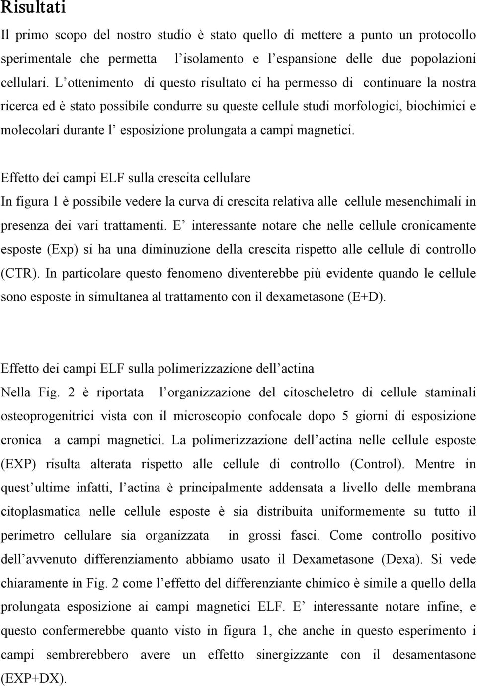 prolungata a campi magnetici. Effetto dei campi ELF sulla crescita cellulare In figura 1 è possibile vedere la curva di crescita relativa alle cellule mesenchimali in presenza dei vari trattamenti.