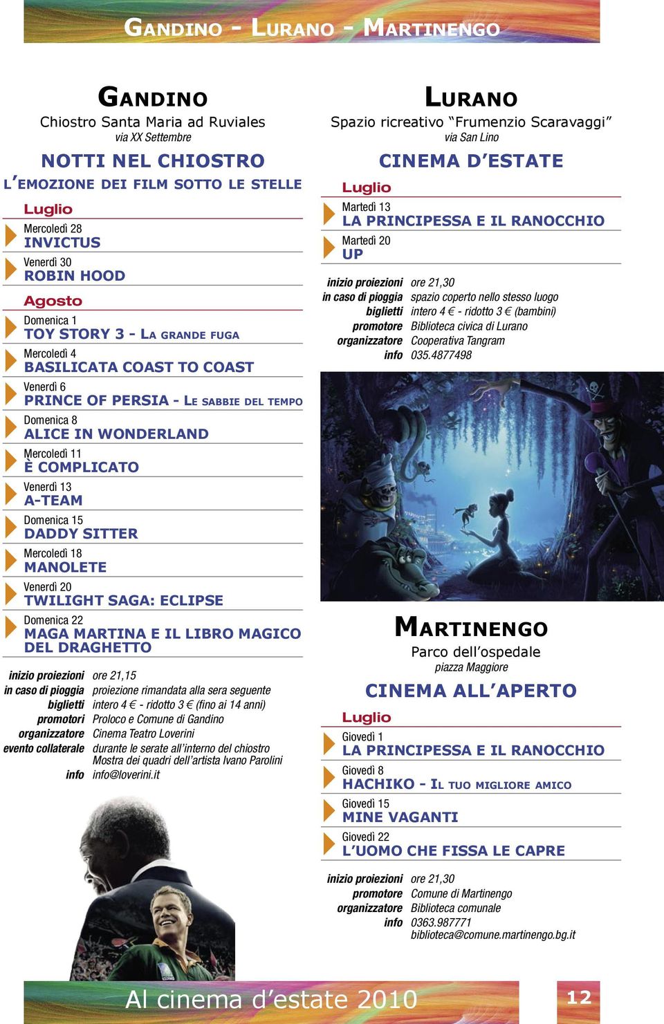 A-TEAM Domenica 15 DADDY SITTER Mercoledì 18 MANOLETE Venerdì 20 TWILIGHT SAGA: ECLIPSE Domenica 22 MAGA MARTINA E IL LIBRO MAGICO DEL DRAGHETTO inizio proiezioni ore 21,15 in caso di pioggia