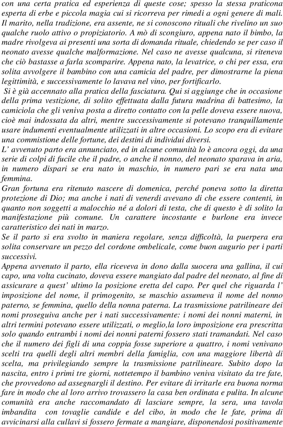 A mò di scongiuro, appena nato il bimbo, la madre rivolgeva ai presenti una sorta di domanda rituale, chiedendo se per caso il neonato avesse qualche malformazione.