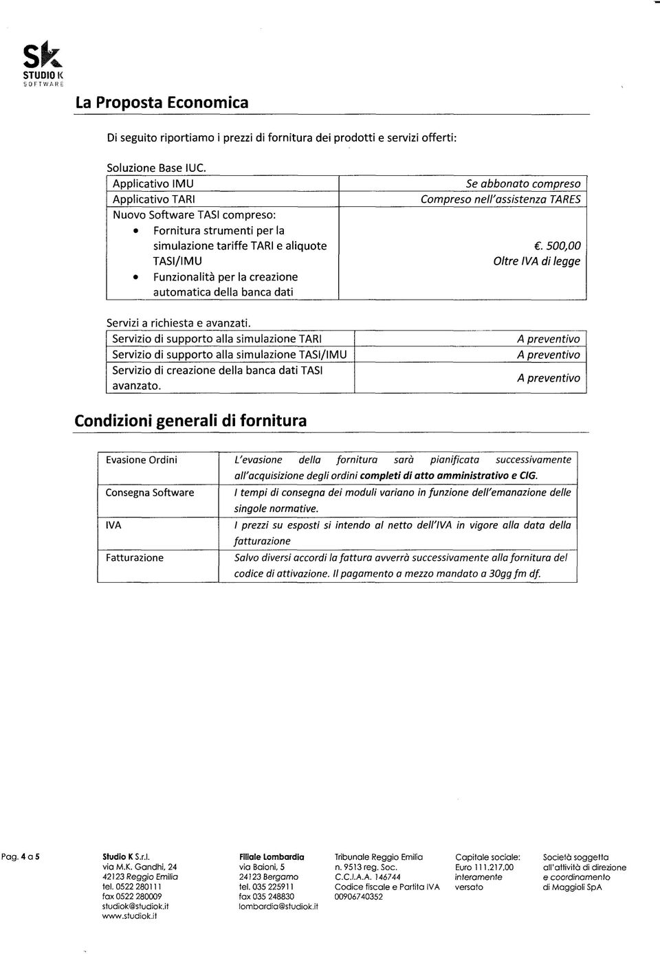 abbonato compreso Compreso nell'assistenza TARES. 500,00 Oltre IVA di legge Servizi a richiesta e avanzati.