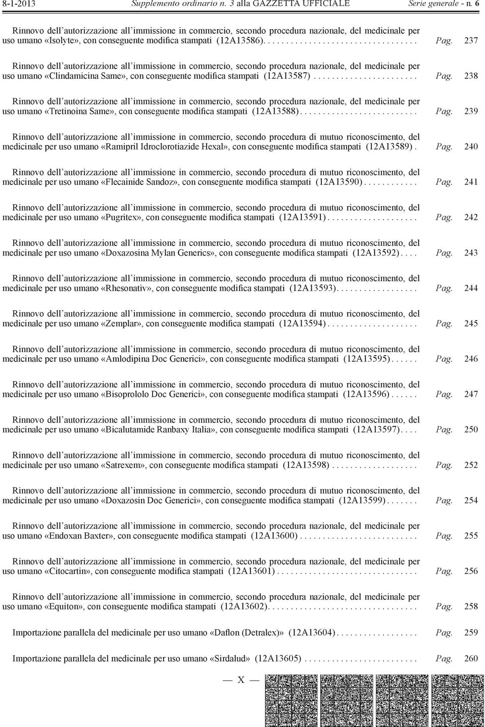 238 Rinnovo dell autorizzazione all immissione in commercio, secondo procedura nazionale, del medicinale per uso umano «Tretinoina Same», con conseguente modifica stampati (12A13588).......................... Pag.