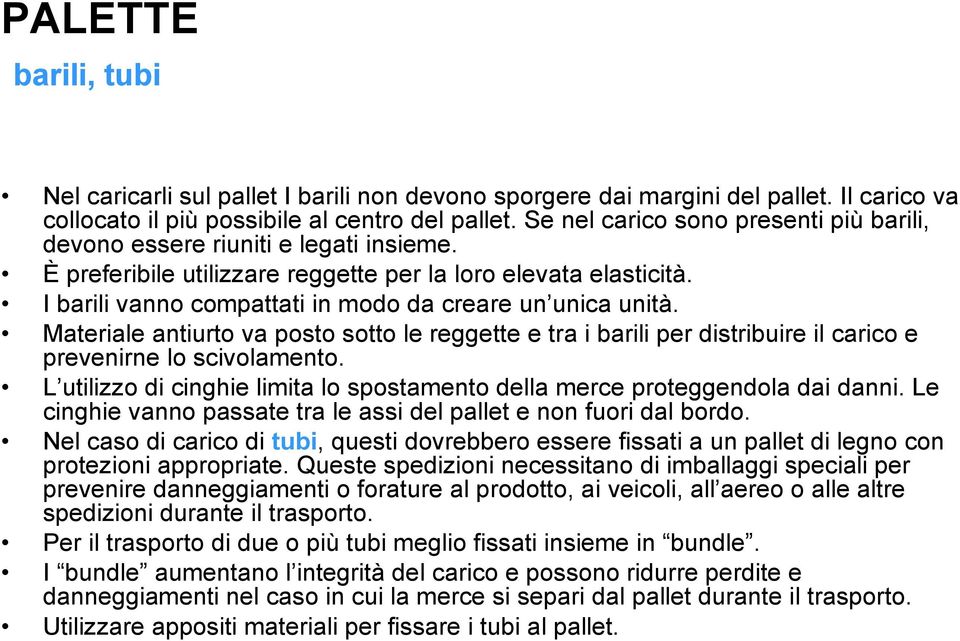 I barili vanno compattati in modo da creare un unica unità. Materiale antiurto va posto sotto le reggette e tra i barili per distribuire il carico e prevenirne lo scivolamento.